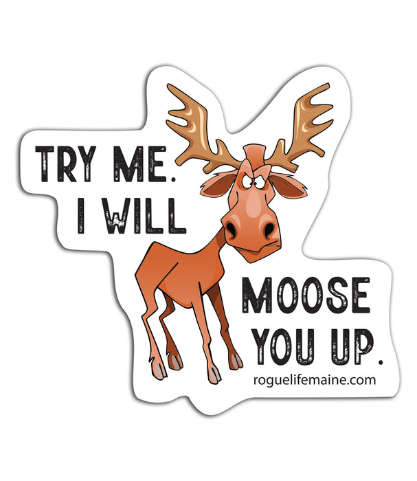 Try Me I Will Moose You Up Sticker Decal ROGUE LIFE MAINE Sticker